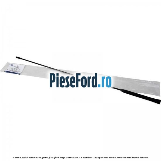 Antena audio 550 mm cu gaura filet Ford Kuga 2016-2018 1.5 EcoBoost 150 cp