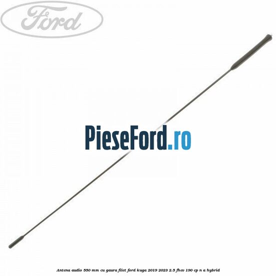 Antena audio 550 mm cu gaura filet Ford Kuga 2019-2023 2.5 FHEV 190 cp Antena audio 550 mm cu gaura filet Ford Kuga 2019-2023 2.5 FHEV 190 cp n/a hybrid