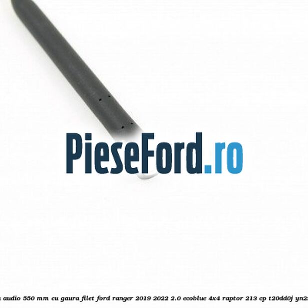 Antena audio 550 mm cu gaura filet Ford Ranger 2019-2022 2.0 EcoBlue 4x4 Raptor 213 cp T20DD0J, YN2X diesel