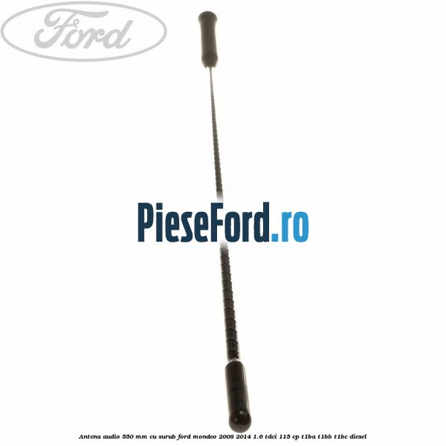 Antena audio 550 mm, cu surub Ford Mondeo 2008-2014 1.6 TDCi 115 cp T1BA, T1BB, T1BC diesel