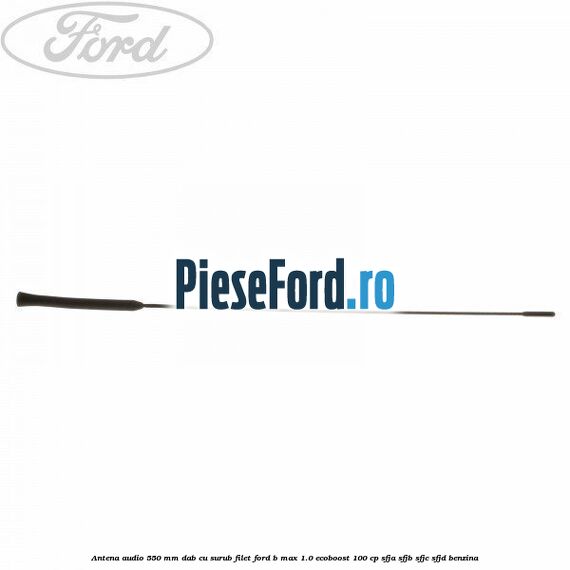 Antena audio 550 mm DAB cu surub filet Ford B-Max 1.0 EcoBoost 100 cp SFJA, SFJB, SFJC, SFJD benzina