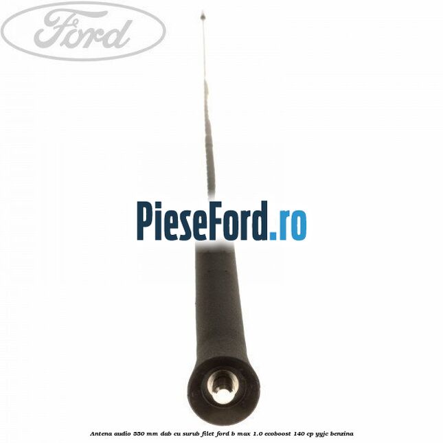 Antena audio 550 mm DAB cu surub filet Ford B-Max 1.0 EcoBoost 140 cp YYJC benzina