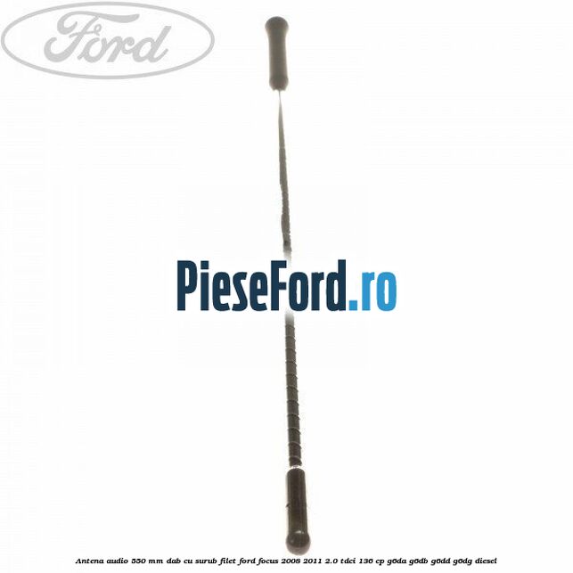 Antena audio 550 mm DAB cu surub filet Ford Focus 2008-2011 2.0 TDCi 136 cp G6DA, G6DB, G6DD, G6DG diesel