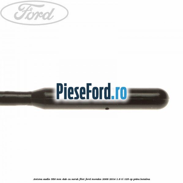 Antena audio 550 mm DAB cu surub filet Ford Mondeo 2008-2014 1.6 Ti 125 cp PNBA benzina