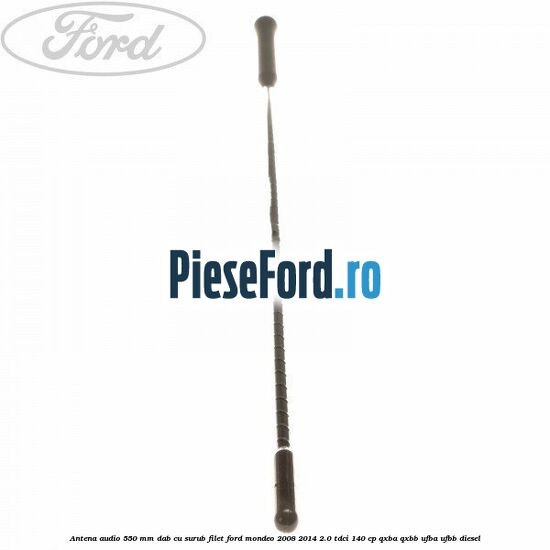 Antena audio 550 mm DAB cu surub filet Ford Mondeo 2008-2014 2.0 TDCi 140 cp QXBA, QXBB, UFBA, UFBB diesel
