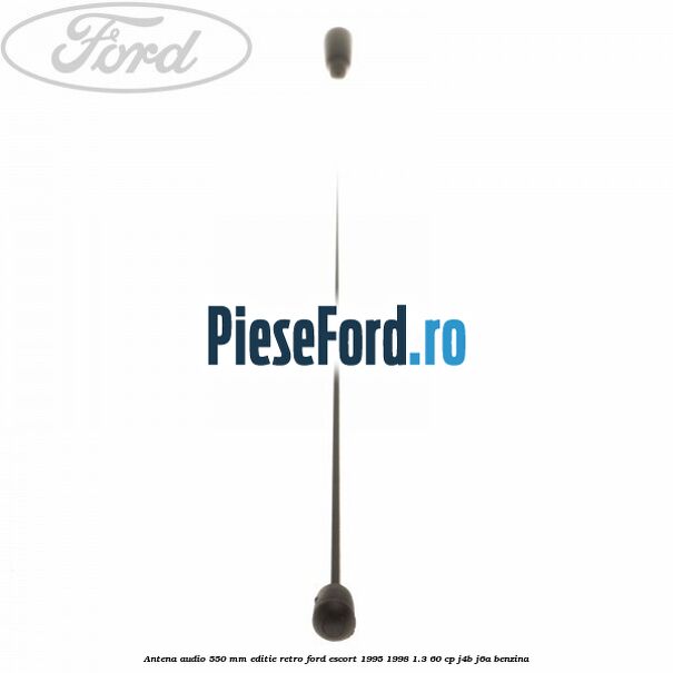 Antena audio 550 mm editie retro Ford Escort 1995-1998 1.3 60 cp J4B, J6A benzina