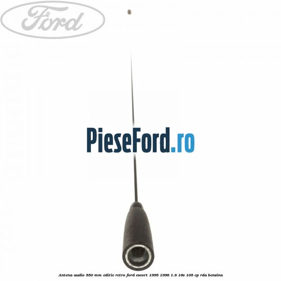 Antena audio 550 mm editie retro Ford Escort 1995-1998 1.8 16V 105 cp Antena audio 550 mm editie retro Ford Escort 1995-1998 1.8 16V 105 cp RDA benzina