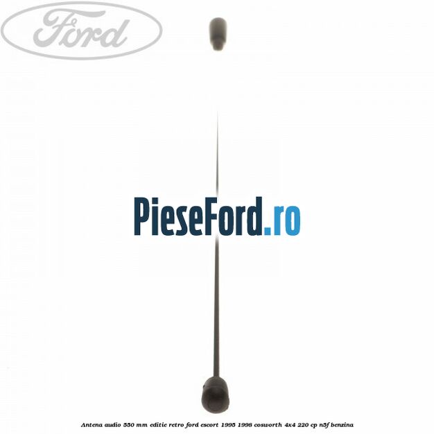 Antena audio 550 mm editie retro Ford Escort 1995-1998 Cosworth 4x4 220 cp N5F benzina