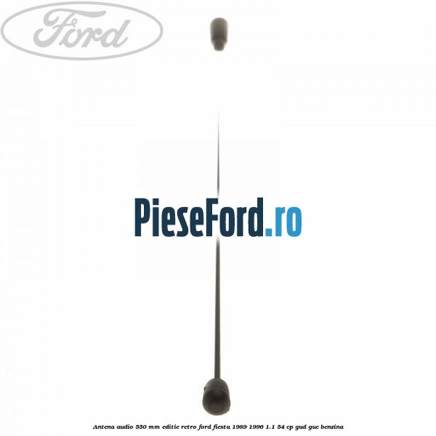 Antena audio 550 mm editie retro Ford Fiesta 1989-1996 1.1 54 cp GUD, GUE benzina