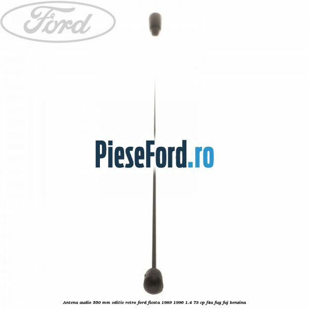Antena audio 550 mm editie retro Ford Fiesta 1989-1996 1.4 73 cp F4A, FUG, FUJ benzina