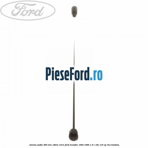 Antena audio 550 mm editie retro Ford Mondeo 1993-1996 1.8 i 16V 115 cp RKA benzina