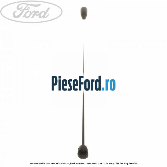 Antena audio 550 mm editie retro Ford Mondeo 1996-2000 1.6 i 16V 95 cp Antena audio 550 mm editie retro Ford Mondeo 1996-2000 1.6 i 16V 95 cp L1L, L1N, L1Q benzina