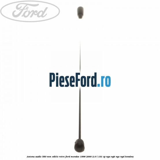 Antena audio 550 mm editie retro Ford Mondeo 1996-2000 2.0 i 131 cp NGA, NGB, NGC, NGD benzina