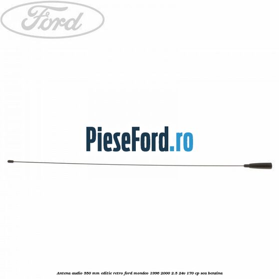 Antena audio 550 mm editie retro Ford Mondeo 1996-2000 2.5 24V 170 cp SEA benzina