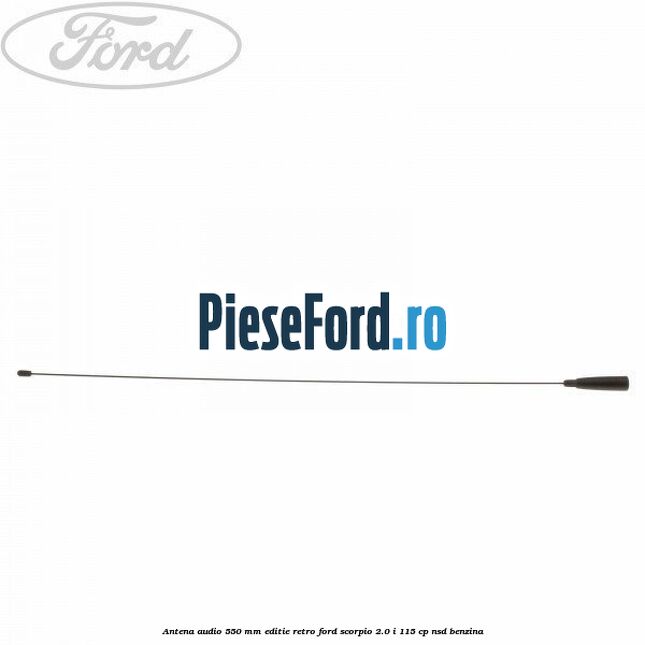 Antena audio 550 mm editie retro Ford Scorpio 2.0 i 115 cp NSD benzina