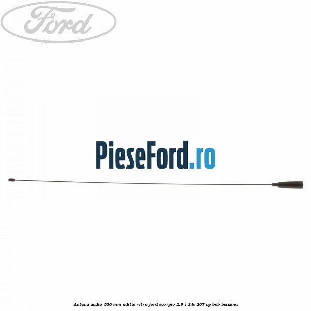 Antena audio 550 mm editie retro Ford Scorpio 2.9 i 24V 207 cp BOB benzina
