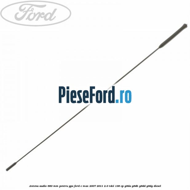 Antena audio 660 mm pentru GPS Ford C-Max 2007-2011 2.0 TDCi 136 cp G6DA, G6DB, G6DD, G6DG diesel