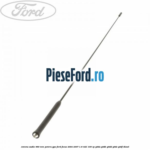 Antena audio 660 mm pentru GPS Ford Focus 2004-2007 1.6 TDCi 109 cp G8DA, G8DB, G8DD, G8DE, G8DF diesel