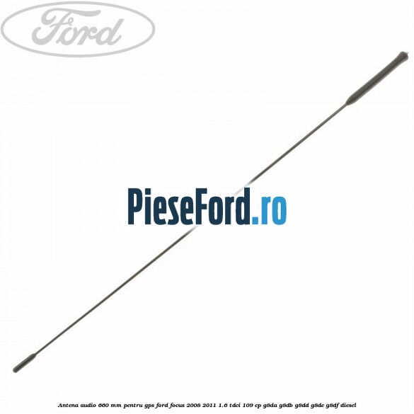 Antena audio 660 mm pentru GPS Ford Focus 2008-2011 1.6 TDCi 109 cp G8DA, G8DB, G8DD, G8DE, G8DF diesel