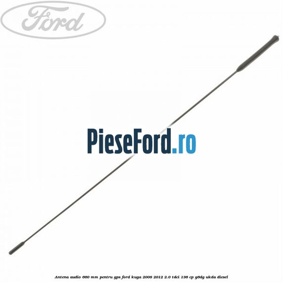 Antena audio 660 mm pentru GPS Ford Kuga 2008-2012 2.0 TDCi 136 cp G6DG, UKDA diesel