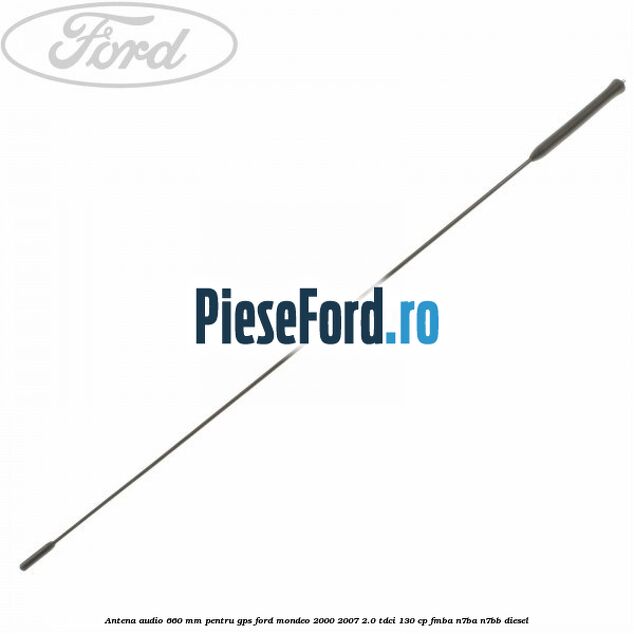 Antena audio 660 mm pentru GPS Ford Mondeo 2000-2007 2.0 TDCi 130 cp FMBA, N7BA, N7BB diesel