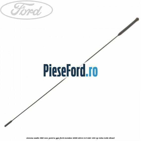 Antena audio 660 mm pentru GPS Ford Mondeo 2008-2014 2.0 TDCi 163 cp Antena audio 660 mm pentru GPS Ford Mondeo 2008-2014 2.0 TDCi 163 cp TXBA, TXBB diesel