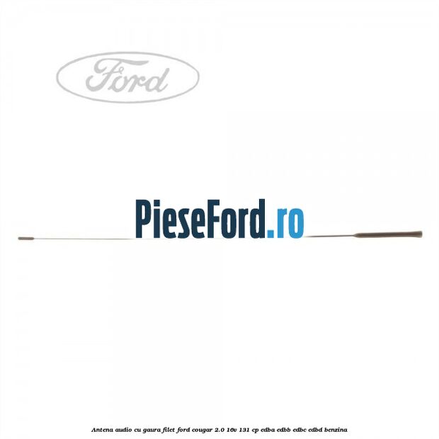 Antena audio cu gaura filet Ford Cougar 2.0 16V 131 cp EDBA, EDBB, EDBC, EDBD benzina