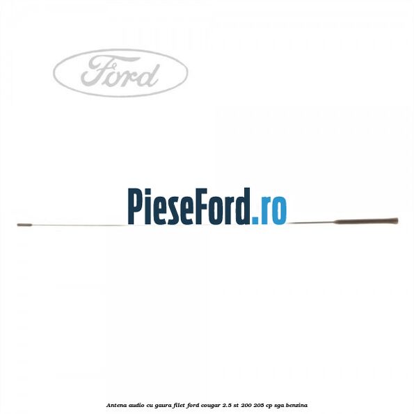 Antena audio cu gaura filet Ford Cougar 2.5 ST 200 205 cp SGA benzina