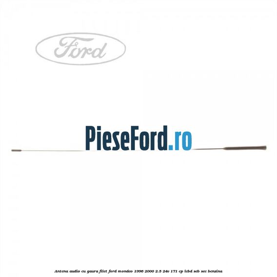 Antena audio cu gaura filet Ford Mondeo 1996-2000 2.5 24V 171 cp LCBD, SEB, SEC benzina