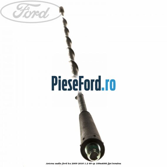 Antena audio Ford Ka 2009-2016 1.2 69 cp 169A4000, FP4 benzina