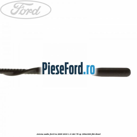 Antena audio Ford Ka 2009-2016 1.3 TDCi 75 cp 169A1000, FD4 diesel