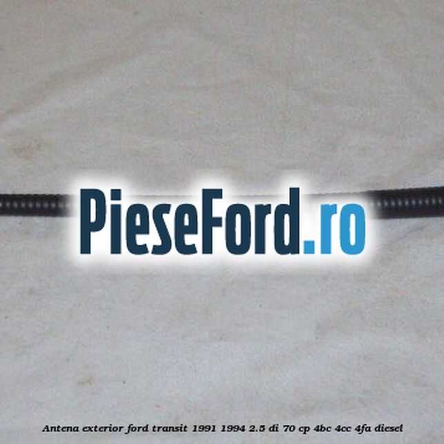 Antena exterior Ford Transit 1991-1994 2.5 DI 70 cp Antena exterior Ford Transit 1991-1994 2.5 DI 70 cp 4BC, 4CC, 4FA diesel