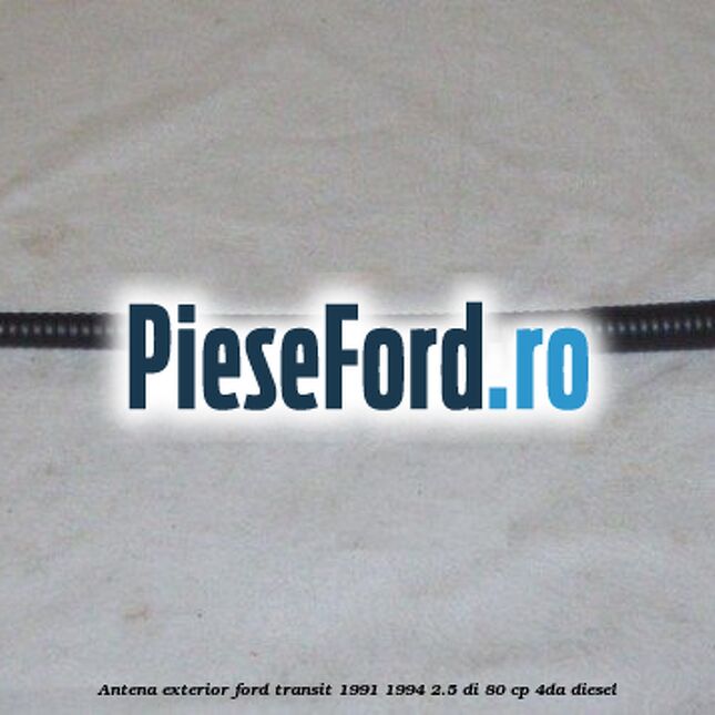Antena exterior Ford Transit 1991-1994 2.5 DI 80 cp 4DA diesel