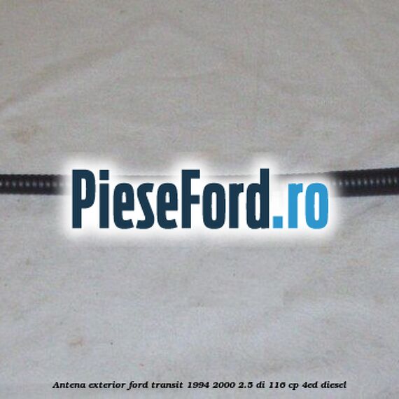 Antena exterior Ford Transit 1994-2000 2.5 DI 116 cp 4ED diesel