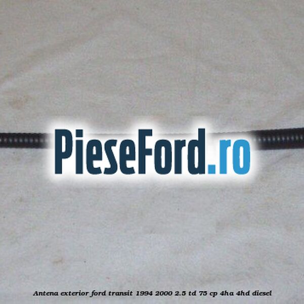 Antena exterior Ford Transit 1994-2000 2.5 TD 75 cp 4HA, 4HD diesel