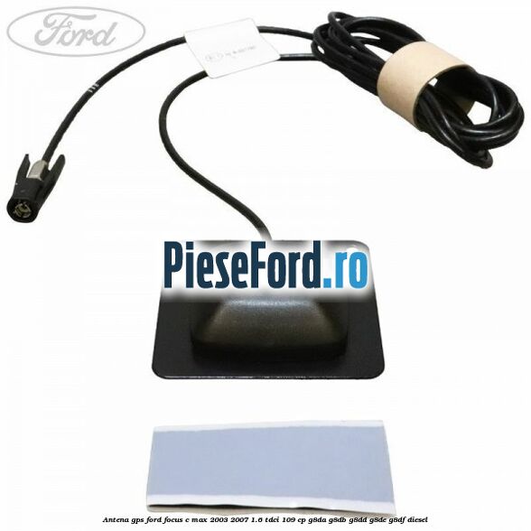 Antena GPS Ford Focus C-Max 2003-2007 1.6 TDCi 109 cp G8DA, G8DB, G8DD, G8DE, G8DF diesel