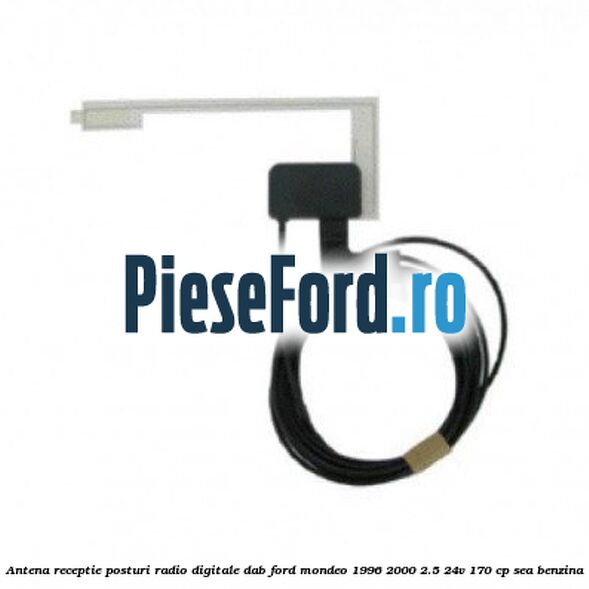 Antena receptie posturi radio digitale DAB Ford Mondeo 1996-2000 2.5 24V 170 cp SEA benzina