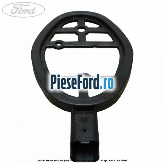 Antena senzor presiune Ford S-Max 2007-2014 1.6 TDCi 115 cp T1WA, T1WB diesel