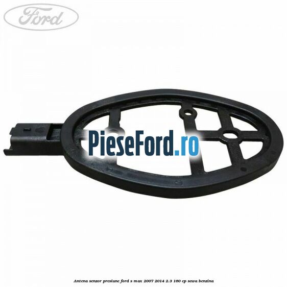 Antena senzor presiune Ford S-Max 2007-2014 2.3 160 cp Antena senzor presiune Ford S-Max 2007-2014 2.3 160 cp SEWA benzina