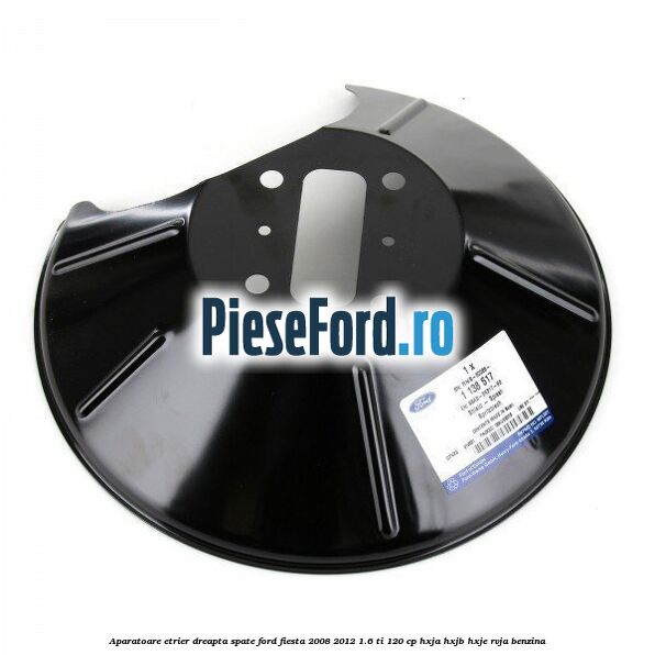 Aparatoare etrier dreapta spate Ford Fiesta 2008-2012 1.6 Ti 120 cp HXJA, HXJB, HXJE, RVJA benzina
