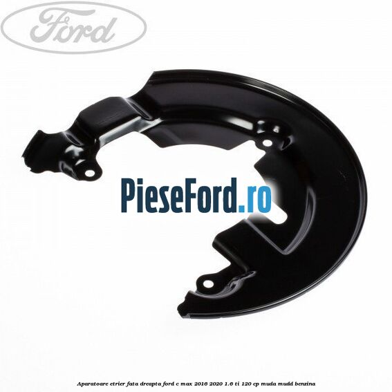 Aparatoare etrier fata dreapta Ford C-Max 2016-2020 1.6 Ti 120 cp MUDA, MUDD benzina