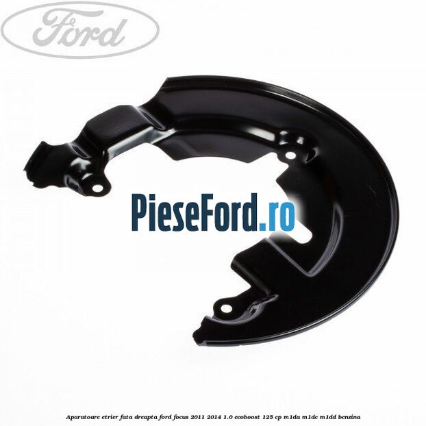 Aparatoare etrier fata dreapta Ford Focus 2011-2014 1.0 EcoBoost 125 cp M1DA, M1DC, M1DD benzina