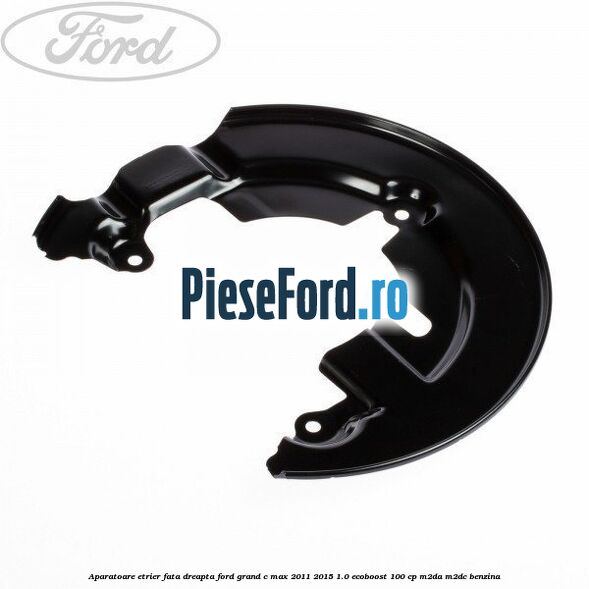 Aparatoare etrier fata dreapta Ford Grand C-Max 2011-2015 1.0 EcoBoost 100 cp M2DA, M2DC benzina