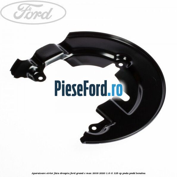 Aparatoare etrier fata dreapta Ford Grand C-Max 2016-2020 1.6 Ti 125 cp PNDA, PNDD benzina