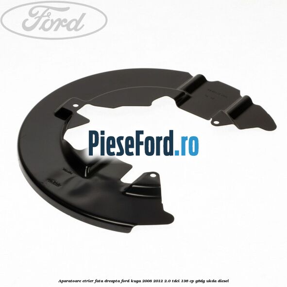 Aparatoare etrier fata dreapta Ford Kuga 2008-2012 2.0 TDCi 136 cp G6DG, UKDA diesel