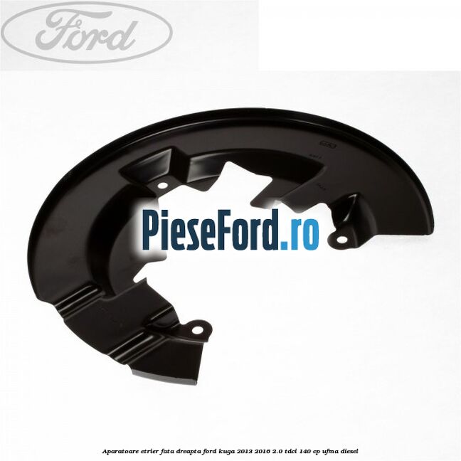 Aparatoare etrier fata dreapta Ford Kuga 2013-2016 2.0 TDCi 140 cp UFMA diesel