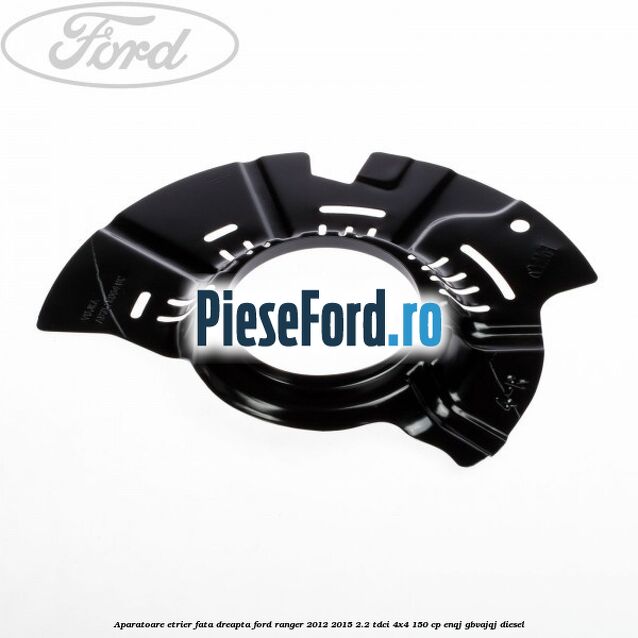 Aparatoare etrier fata dreapta Ford Ranger 2012-2015 2.2 TDCi 4x4 150 cp ENQJ, GBVAJQJ diesel