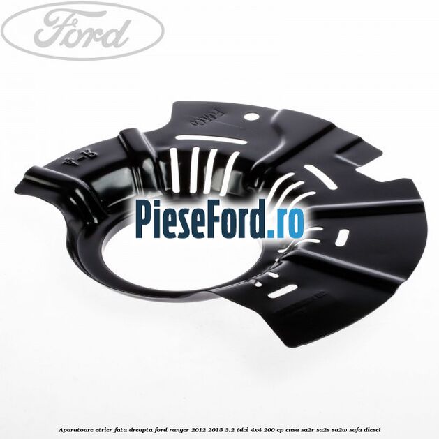 Aparatoare etrier fata dreapta Ford Ranger 2012-2015 3.2 TDCi 4x4 200 cp ENSA, SA2R, SA2S, SA2W, SAFA diesel