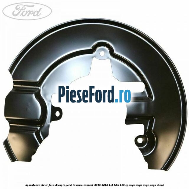 Aparatoare etrier fata dreapta Ford Tourneo Connect 2013-2018 1.5 TDCi 100 cp Aparatoare etrier fata dreapta Ford Tourneo Connect 2013-2018 1.5 TDCi 100 cp XVGA, XVGB, XVGC, XXGA diesel