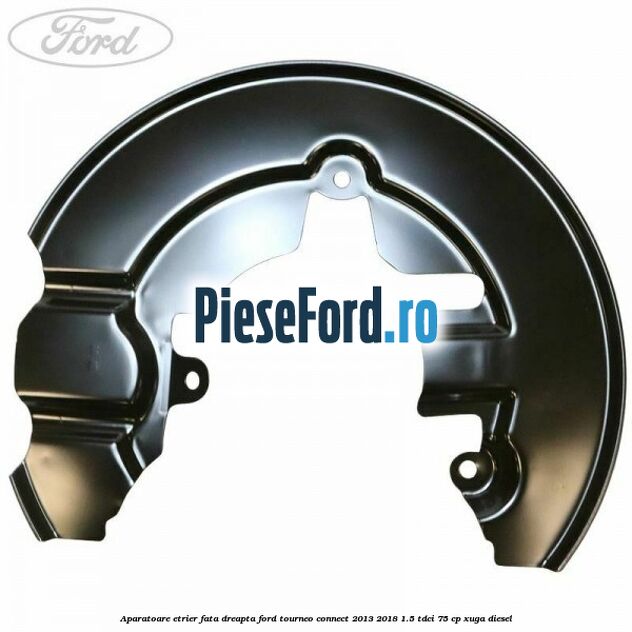 Aparatoare etrier fata dreapta Ford Tourneo Connect 2013-2018 1.5 TDCi 75 cp XUGA diesel